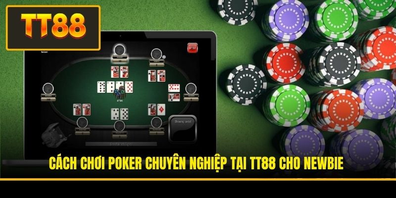 Cách Chơi Poker Chuyên Nghiệp Làm Giàu Nhanh Chóng 2 Cách chơi poker chuyên nghiệp tại TT88 cho newbie