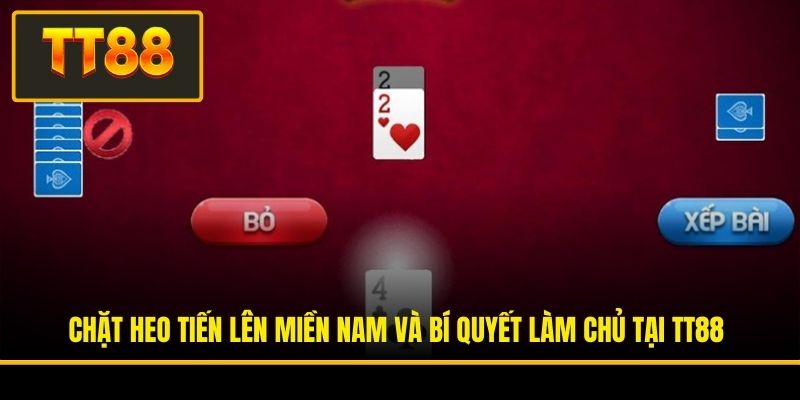 Chặt Heo Tiến Lên Miền Nam Và Bí Quyết Làm Chủ Tại TT88 3 Chặt Heo Tiến Lên Miền Nam Và Bí Quyết Làm Chủ Tại TT88