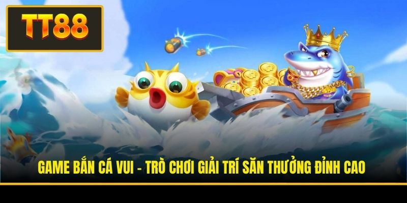 Game Bắn Cá Vui - Trò Chơi Giải Trí Săn Thưởng Đỉnh Cao 1 Game Bắn Cá Vui - Trò Chơi Giải Trí Săn Thưởng Đỉnh Cao