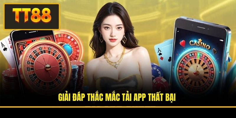 Tải App TT88 - Cách Thức Cá Cược Hiệu Quả Nhất 2026 3 Giải đáp thắc mắc tải app thất bại