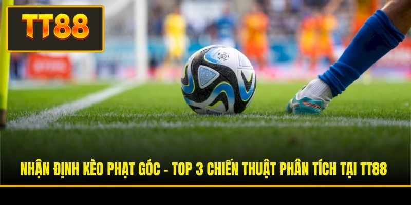 Nhận Định Kèo Phạt Góc - Top 3 Chiến Thuật Phân Tích Ở TT88 3 Nhận Định Kèo Phạt Góc - Top 3 Chiến Thuật Phân Tích Ở TT88