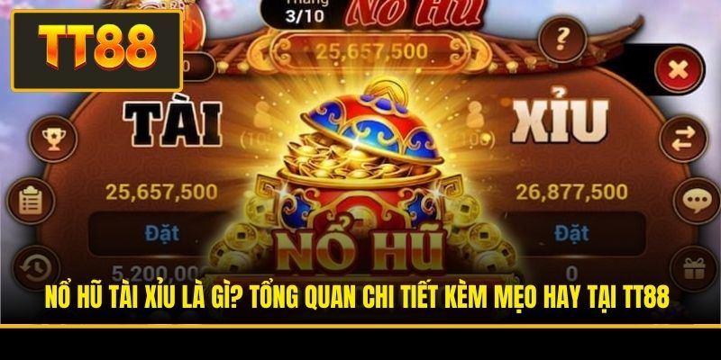 Nổ Hũ Tài Xỉu Là Gì? Tổng Quan Chi Tiết Kèm Mẹo Hay Tại TT88 3 Nổ Hũ Tài Xỉu Là Gì? Tổng Quan Chi Tiết Kèm Mẹo Hay Tại TT88