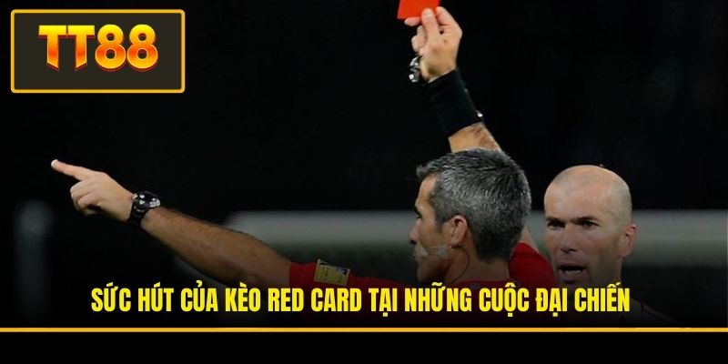 Kèo Thẻ Đỏ - Chuyên Gia TT88 Hé Lộ Kinh Nghiệm Bất Bại 3 Sức hút của kèo red card tại những cuộc đại chiến