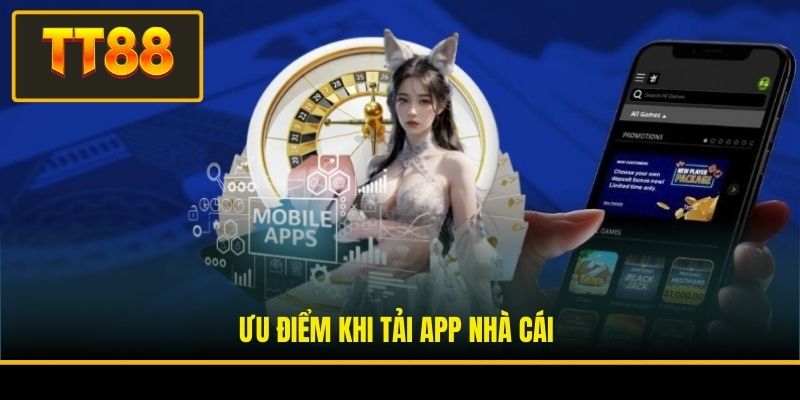 Tải App TT88 - Cách Thức Cá Cược Hiệu Quả Nhất 2026 1 Ưu điểm khi tải app nhà cái