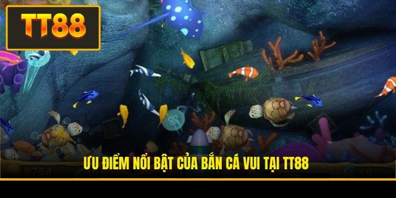 Game Bắn Cá Vui - Trò Chơi Giải Trí Săn Thưởng Đỉnh Cao 3 Ưu điểm nổi bật của bắn cá vui tại TT88