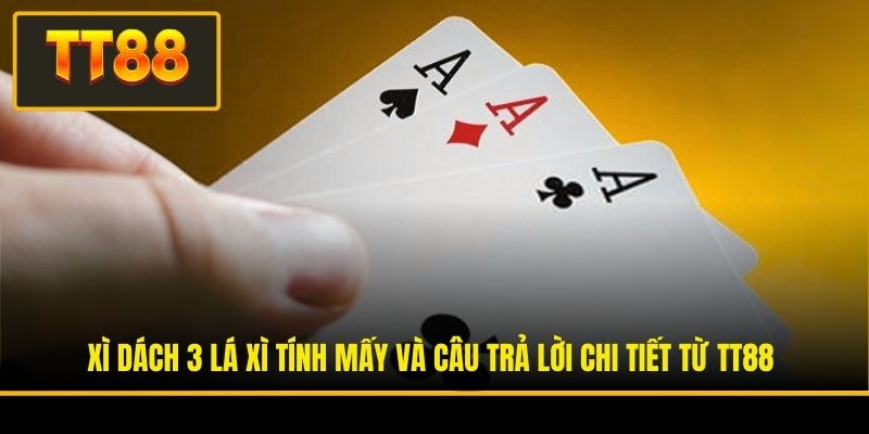 Xì Dách 3 Lá Xì Tính Mấy Và Câu Trả Lời Chi Tiết Từ TT88 2 Xì Dách 3 Lá Xì Tính Mấy Và Câu Trả Lời Chi Tiết Từ TT88